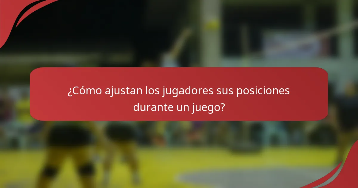 ¿Cómo ajustan los jugadores sus posiciones durante un juego?