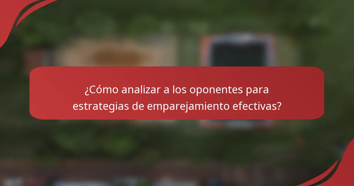 ¿Cómo analizar a los oponentes para estrategias de emparejamiento efectivas?