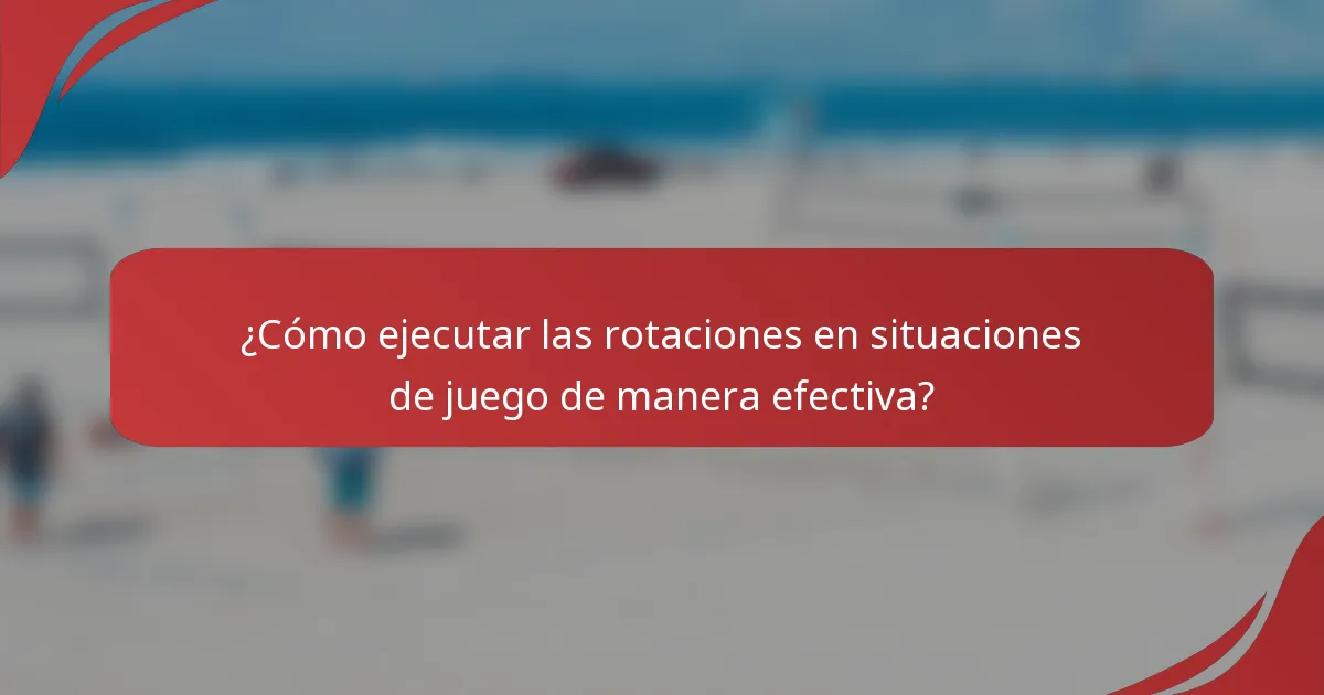 ¿Cómo ejecutar las rotaciones en situaciones de juego de manera efectiva?
