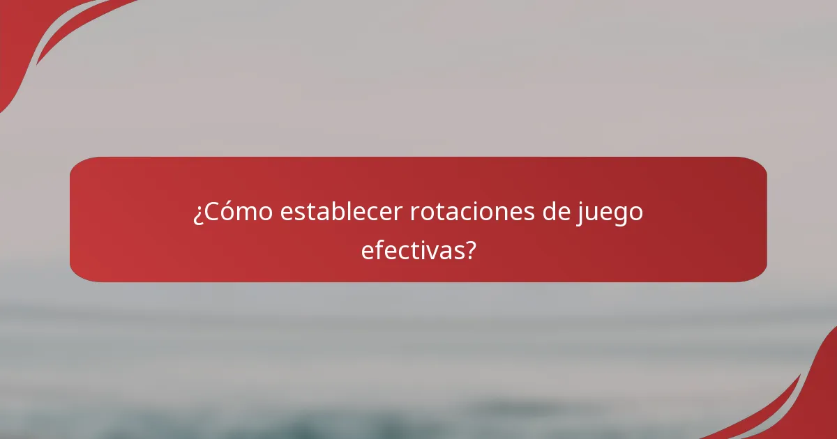 ¿Cómo establecer rotaciones de juego efectivas?