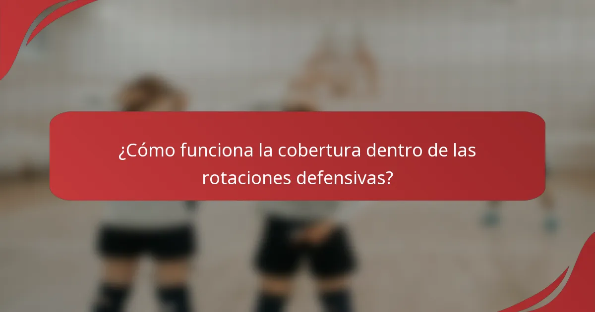 ¿Cómo funciona la cobertura dentro de las rotaciones defensivas?