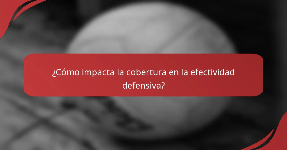 ¿Cómo impacta la cobertura en la efectividad defensiva?