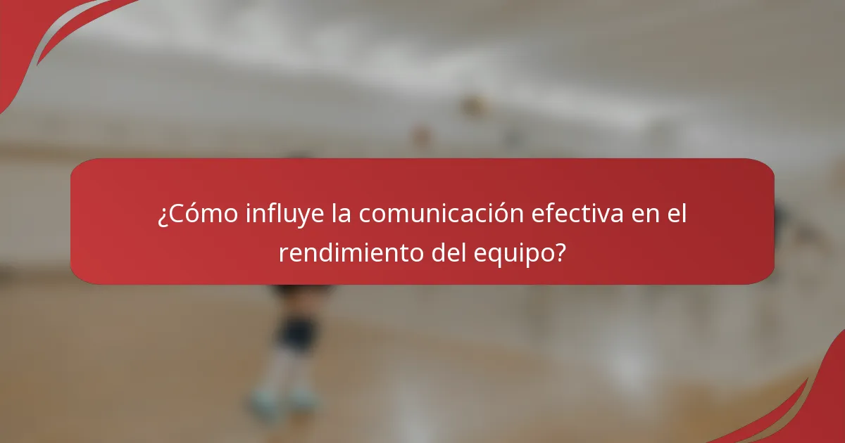 ¿Cómo influye la comunicación efectiva en el rendimiento del equipo?