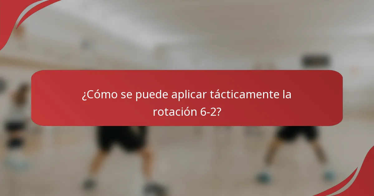¿Cómo se puede aplicar tácticamente la rotación 6-2?