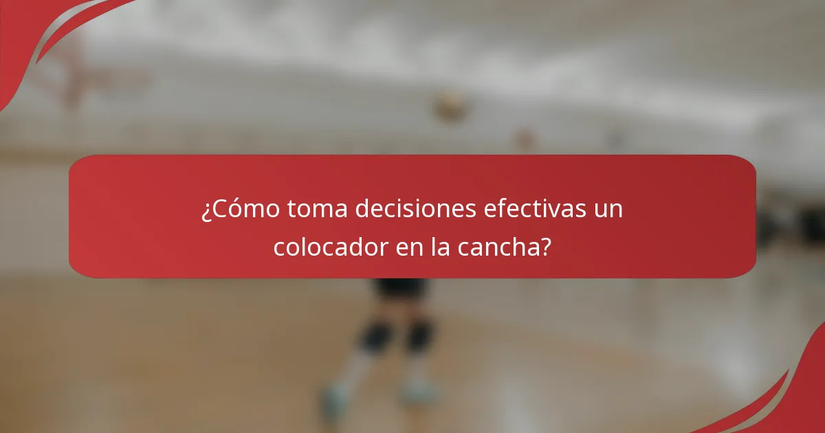 ¿Cómo toma decisiones efectivas un colocador en la cancha?