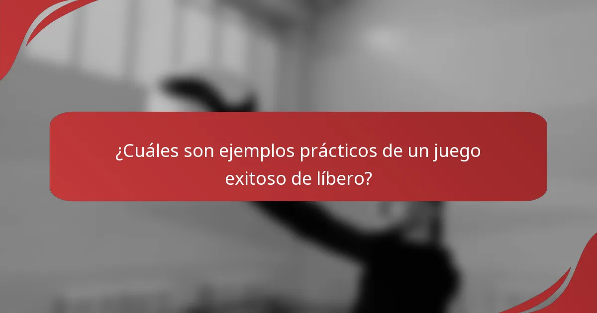 ¿Cuáles son ejemplos prácticos de un juego exitoso de líbero?