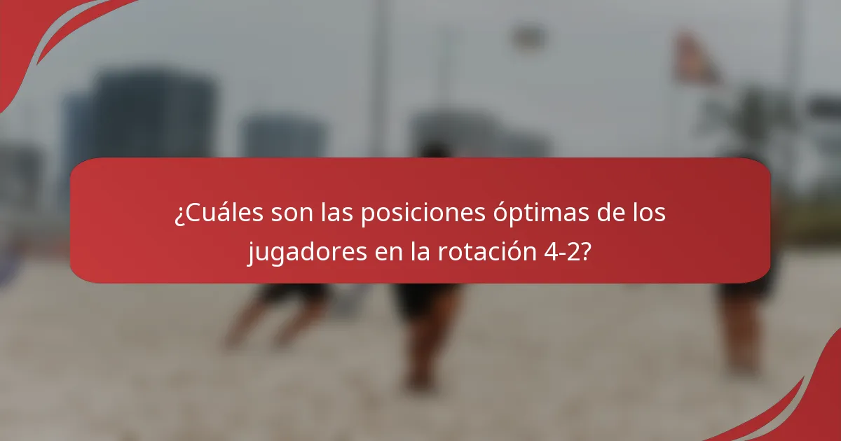 ¿Cuáles son las posiciones óptimas de los jugadores en la rotación 4-2?