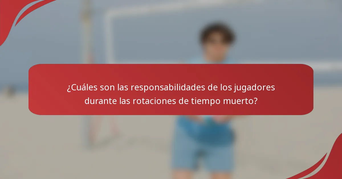 ¿Cuáles son las responsabilidades de los jugadores durante las rotaciones de tiempo muerto?
