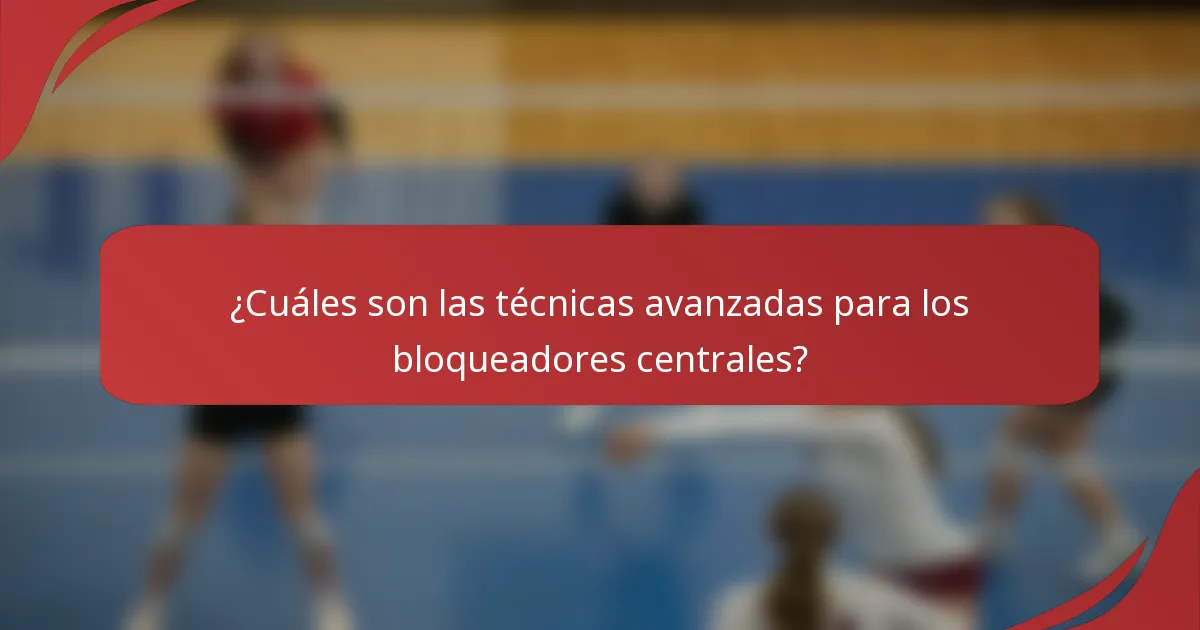 ¿Cuáles son las técnicas avanzadas para los bloqueadores centrales?
