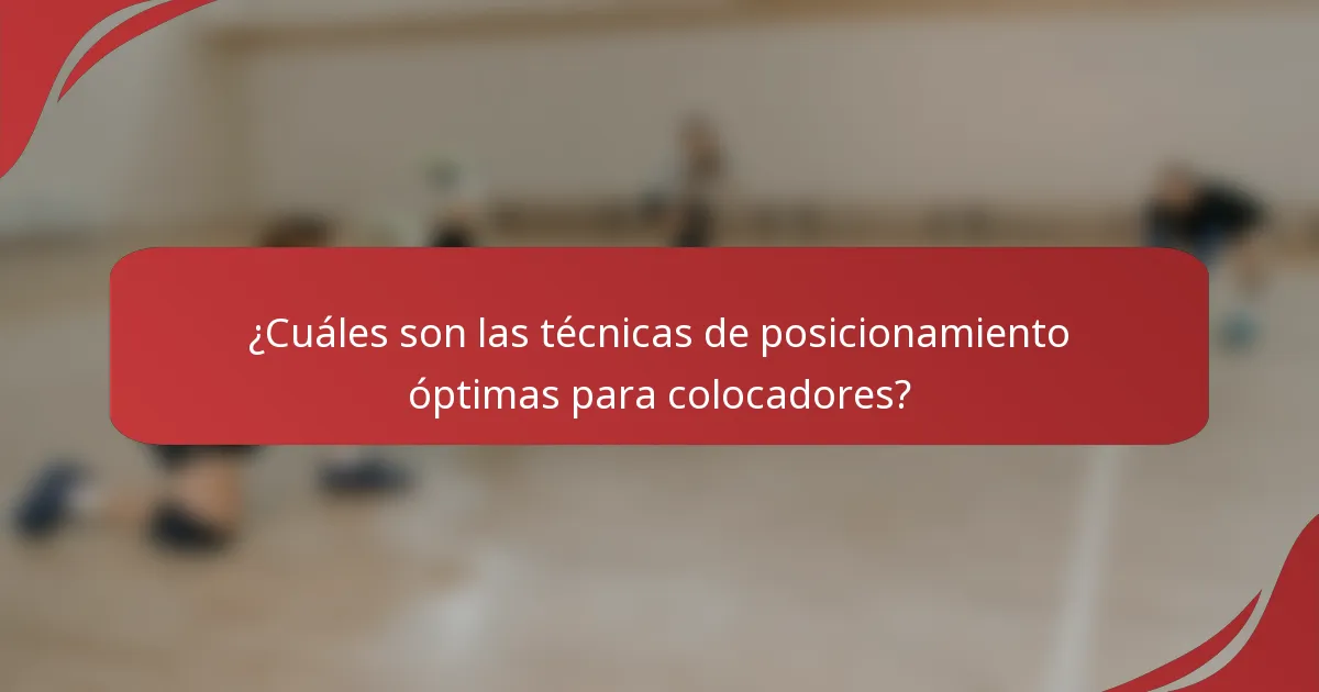 ¿Cuáles son las técnicas de posicionamiento óptimas para colocadores?