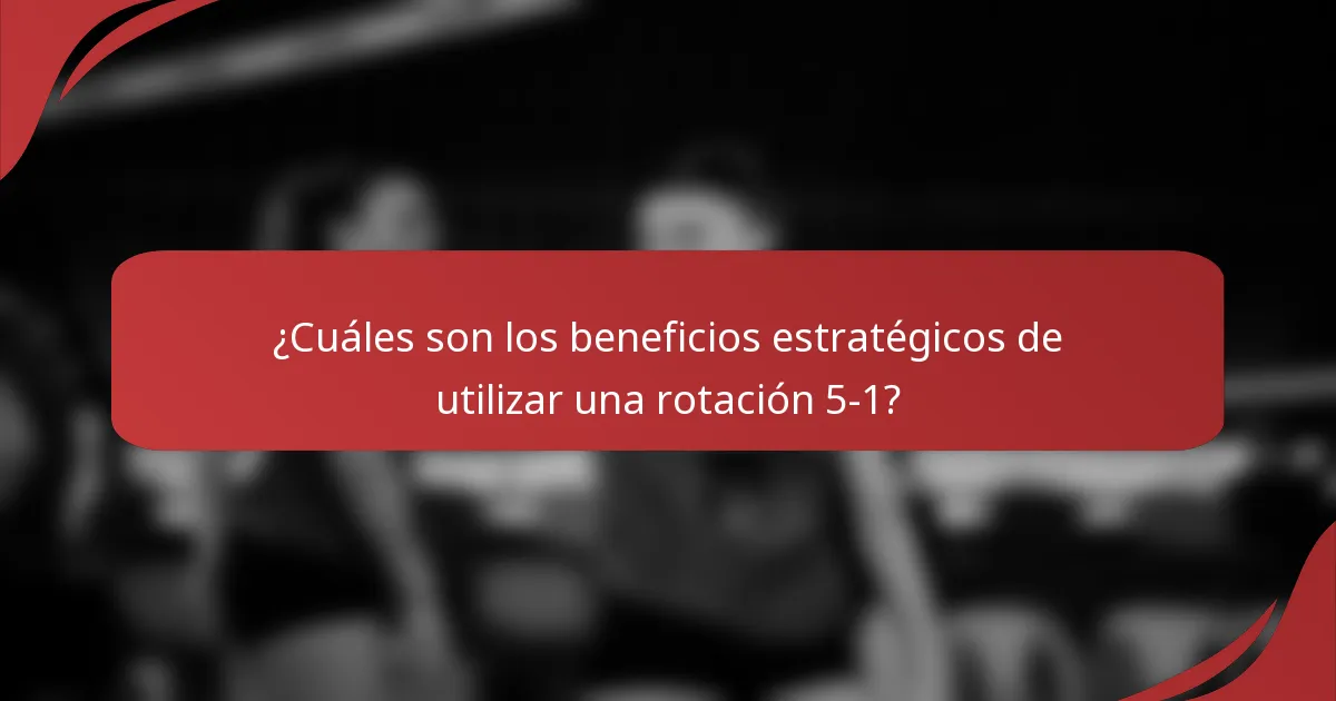 ¿Cuáles son los beneficios estratégicos de utilizar una rotación 5-1?