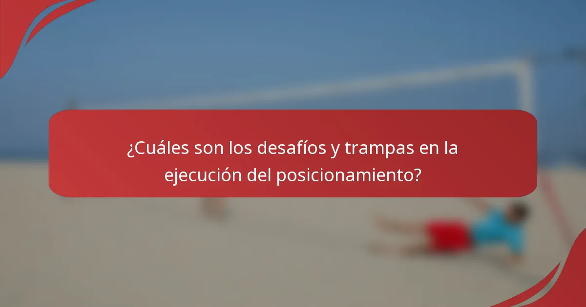 ¿Cuáles son los desafíos y trampas en la ejecución del posicionamiento?