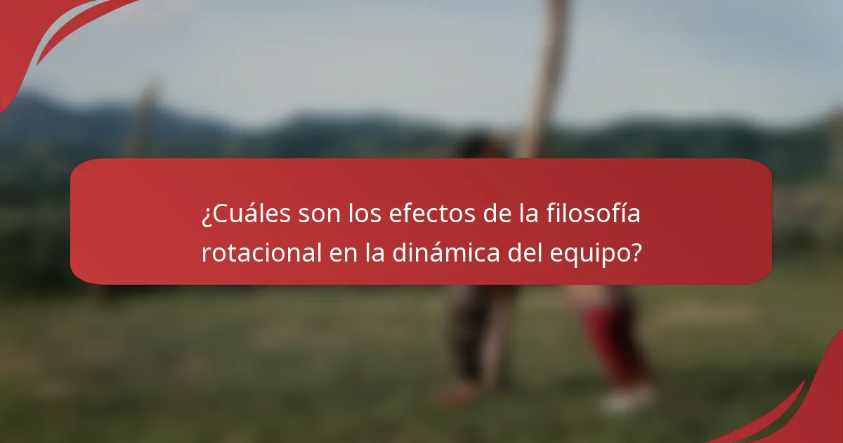 ¿Cuáles son los efectos de la filosofía rotacional en la dinámica del equipo?