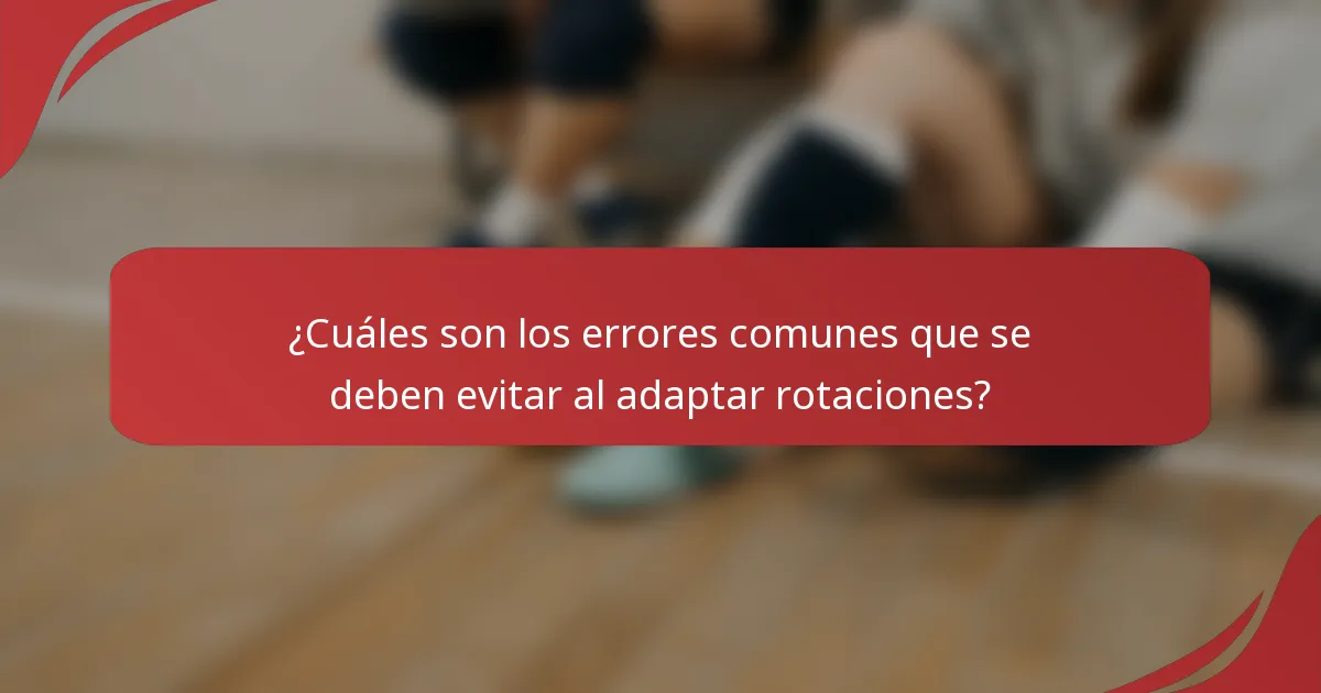¿Cuáles son los errores comunes que se deben evitar al adaptar rotaciones?