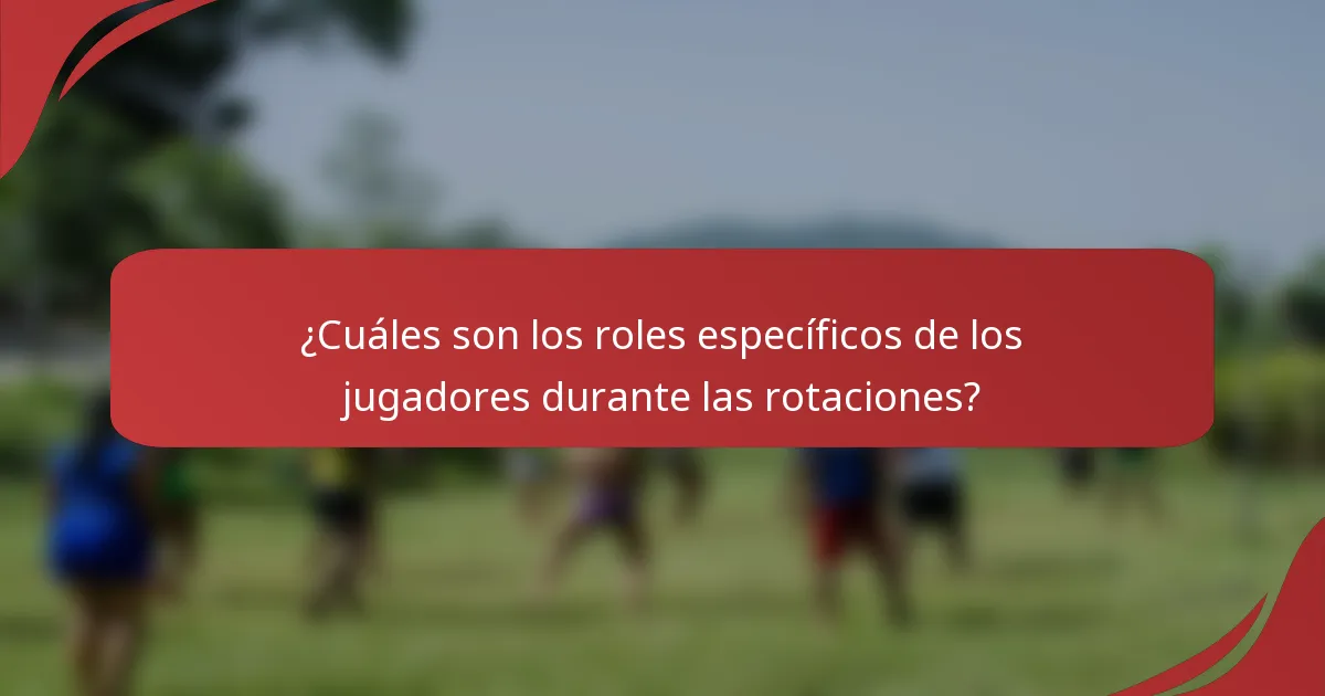 ¿Cuáles son los roles específicos de los jugadores durante las rotaciones?