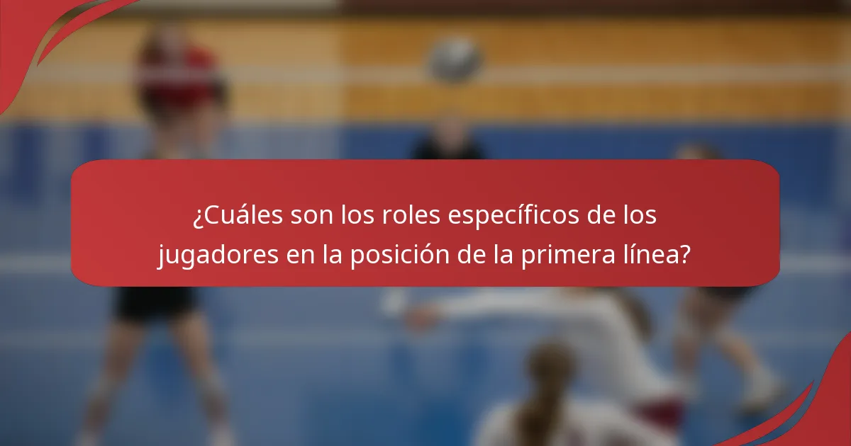 ¿Cuáles son los roles específicos de los jugadores en la posición de la primera línea?