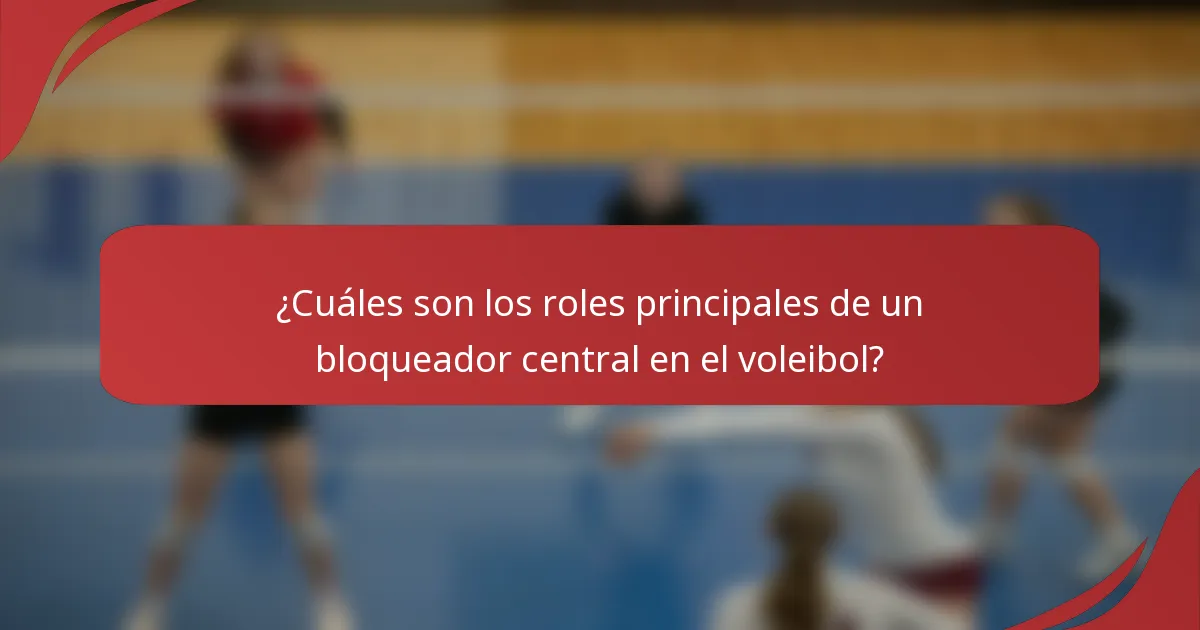 ¿Cuáles son los roles principales de un bloqueador central en el voleibol?