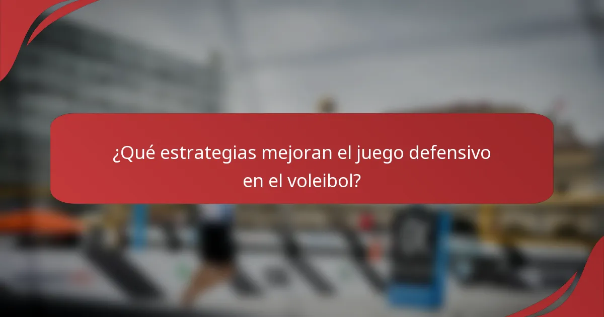 ¿Qué estrategias mejoran el juego defensivo en el voleibol?