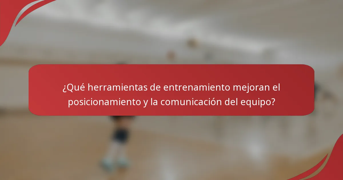 ¿Qué herramientas de entrenamiento mejoran el posicionamiento y la comunicación del equipo?