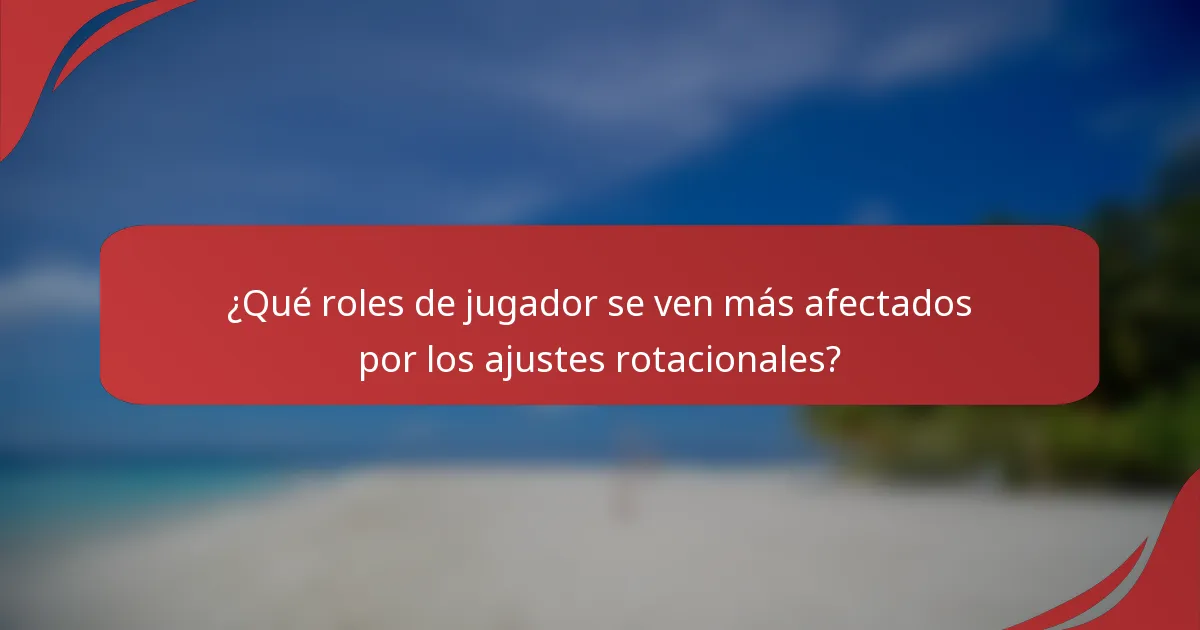 ¿Qué roles de jugador se ven más afectados por los ajustes rotacionales?