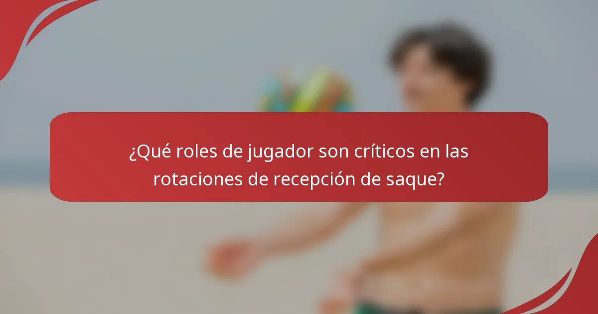 ¿Qué roles de jugador son críticos en las rotaciones de recepción de saque?