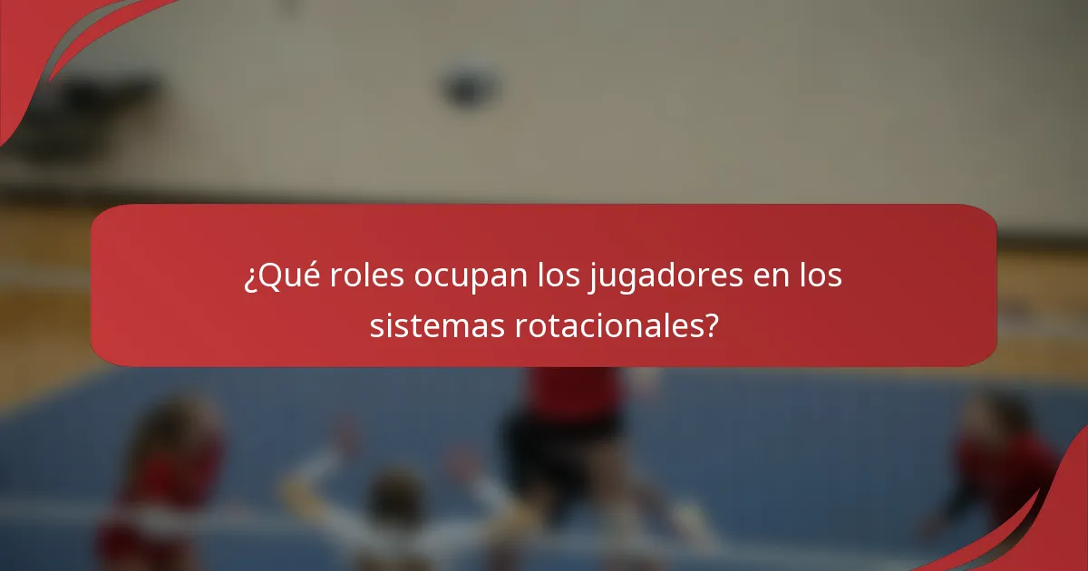 ¿Qué roles ocupan los jugadores en los sistemas rotacionales?