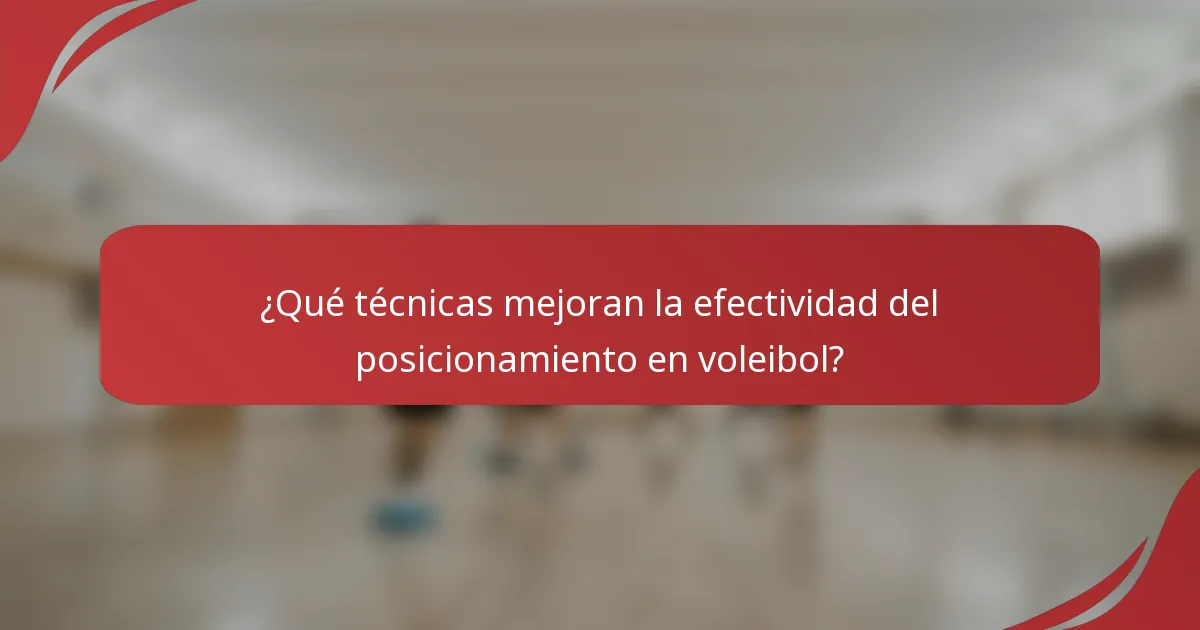 ¿Qué técnicas mejoran la efectividad del posicionamiento en voleibol?